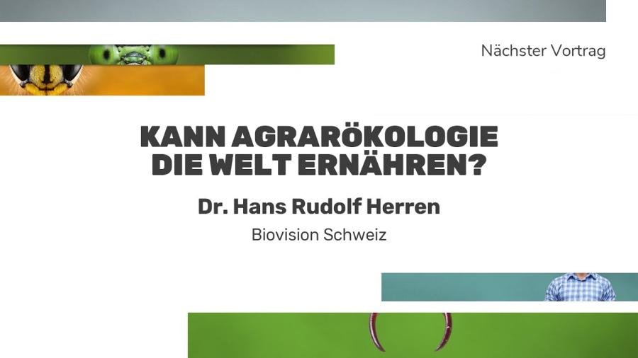 Kann Agrarökologie die Welt ernähren? Dr. Hans Rudolf Herren