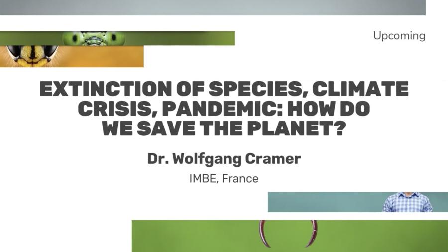 Extinction of species, climate crisis, pandemic: How do we save the planet? Dr. Wolfgang Cramer