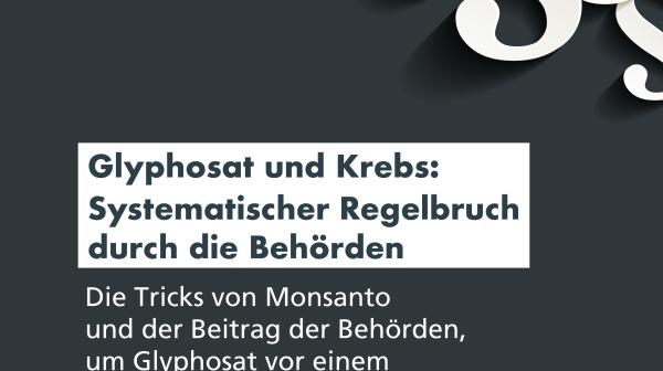 Glyphosat & Krebs: Systematischer Regelbruch durch Behörden